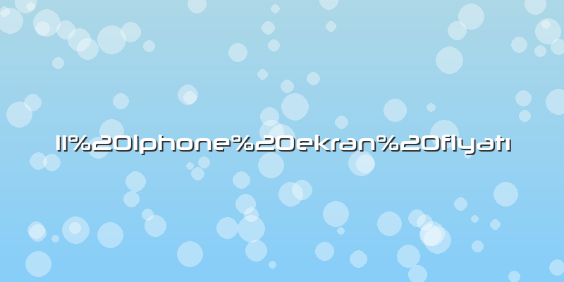 11 iphone ekran fiyatÄ±