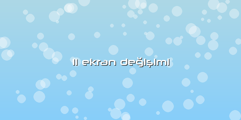11 Ekran Değişimi