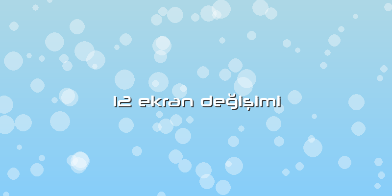 12 Ekran Değişimi