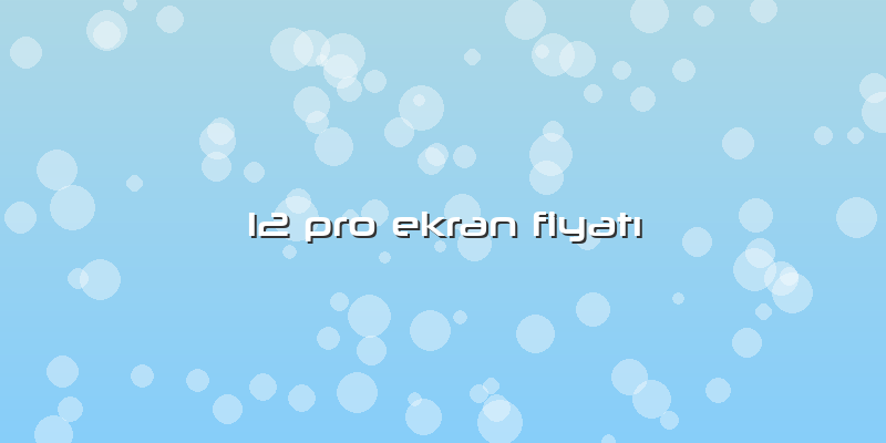 12 Pro Ekran FiyatÄ±