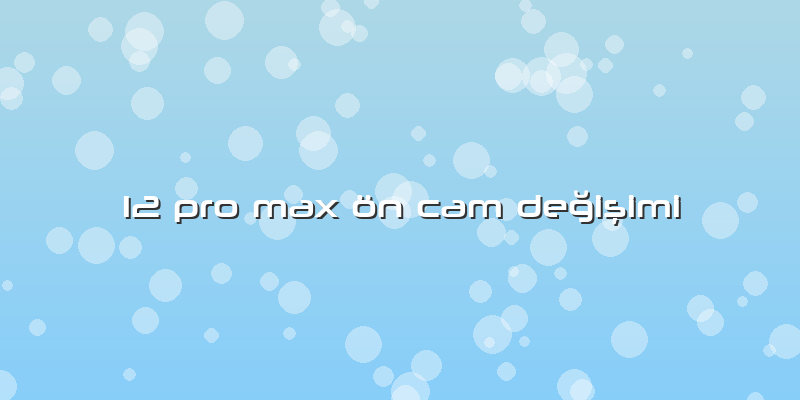 12 Pro Max ön Cam Değişimi