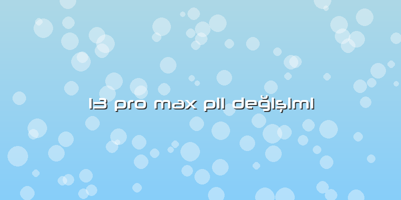 13 Pro Max Pil Değişimi