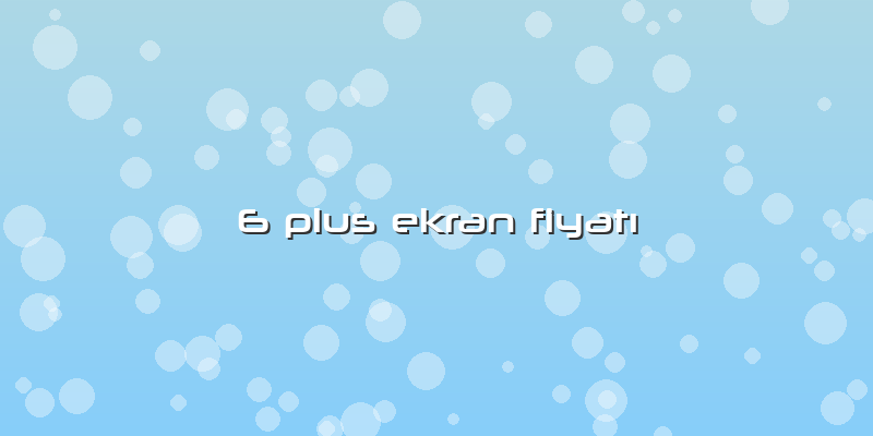 6 Plus Ekran FiyatÄ±