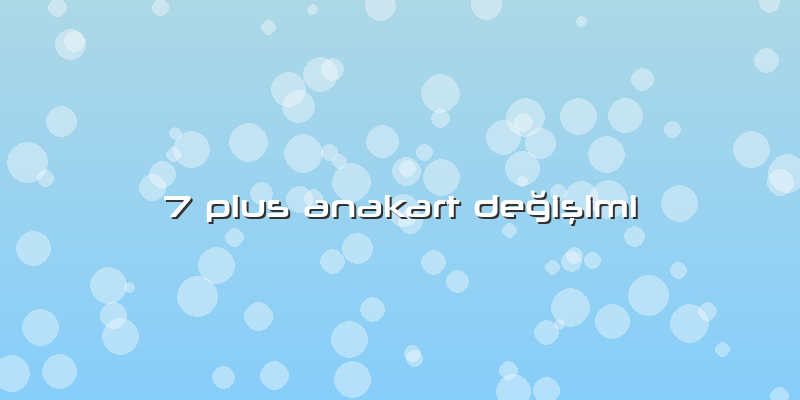 7 Plus Anakart Değişimi