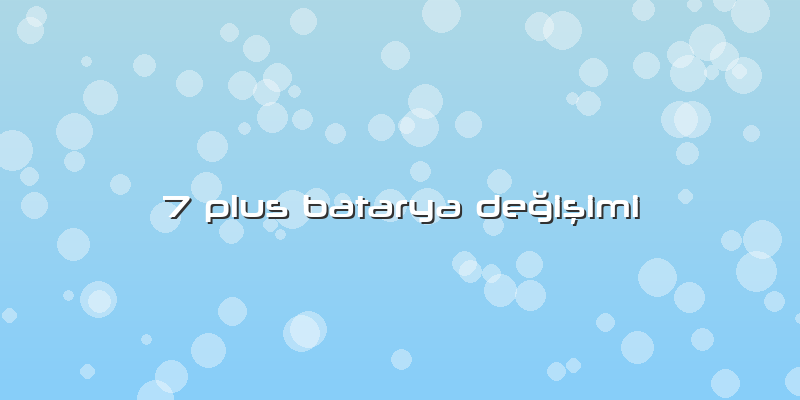 7 Plus Batarya Değişimi