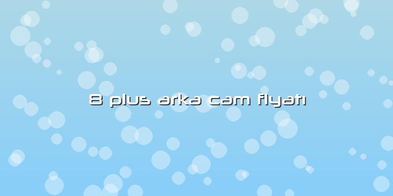 8 Plus Arka Cam FiyatÄ±