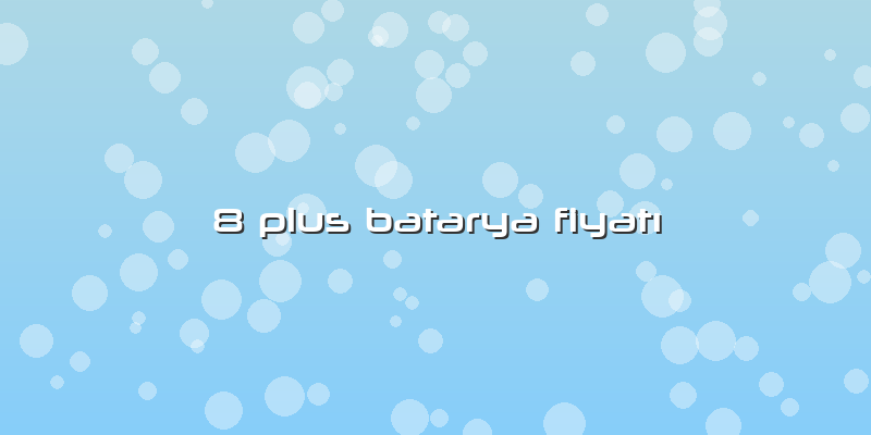 8 Plus Batarya FiyatÄ±