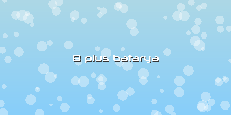 8 Plus Batarya