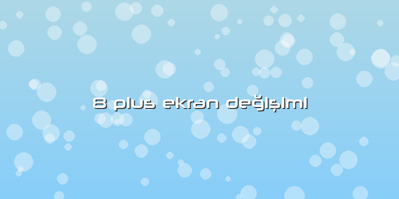 8 Plus Ekran Değişimi