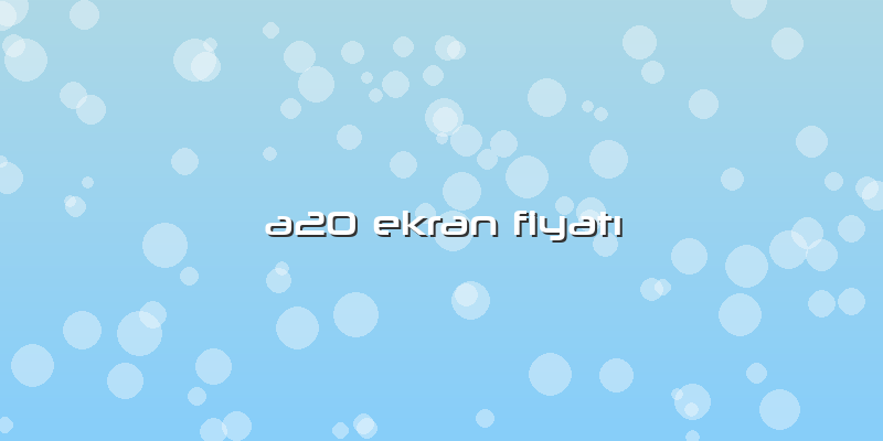 A20 Ekran FiyatÄ±