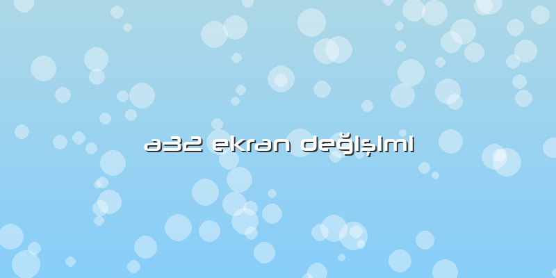 A32 Ekran Değişimi