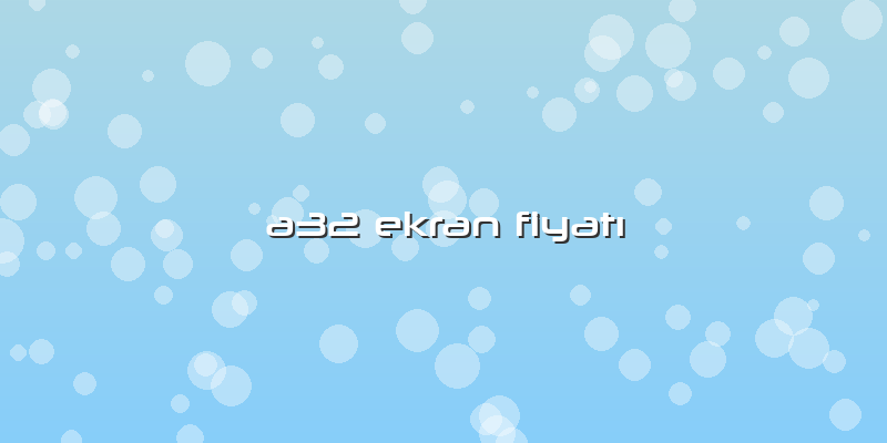 A32 Ekran FiyatÄ±