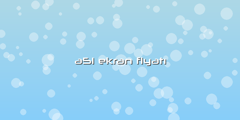 A51 Ekran FiyatÄ±