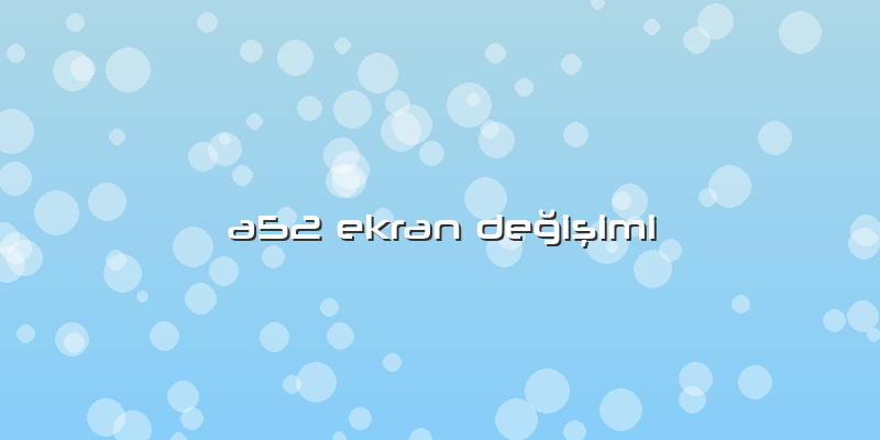 A52 Ekran Değişimi
