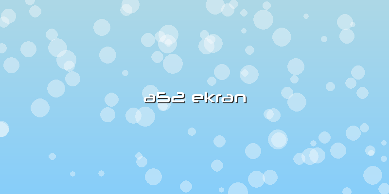 A52 Ekran