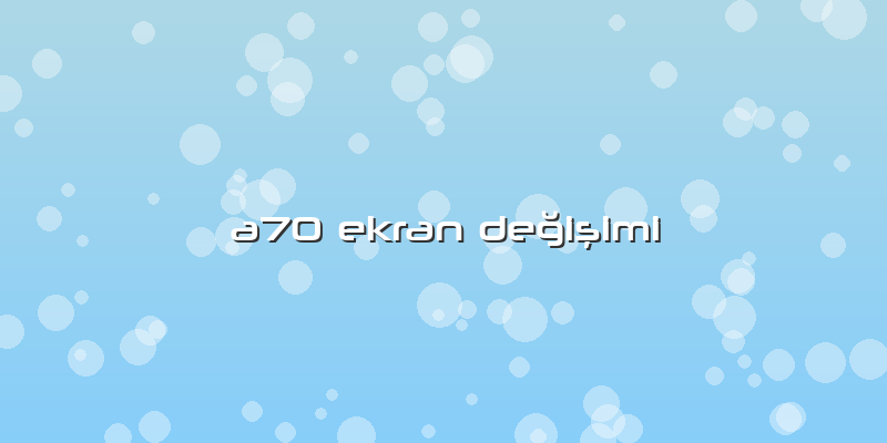 A70 Ekran Değişimi