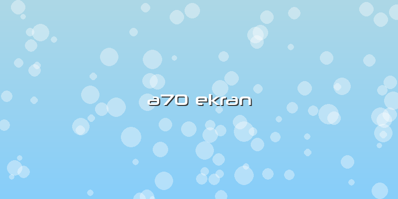 A70 Ekran