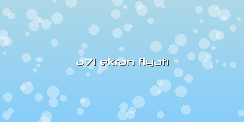 A71 Ekran FiyatÄ±