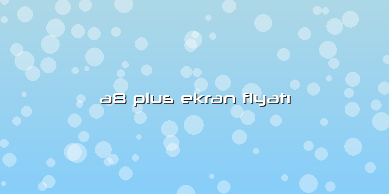 A8 Plus Ekran FiyatÄ±