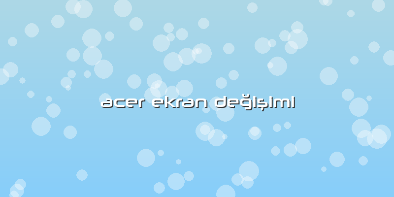 Acer Ekran Değişimi