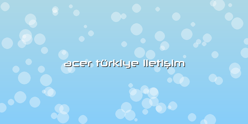 Acer TÃ¼rkiye IletiÅŸim