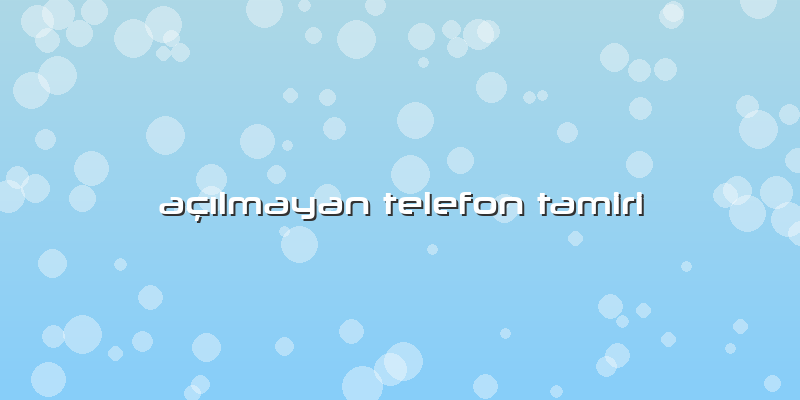 AÃ§Ä±lmayan Telefon Tamiri
