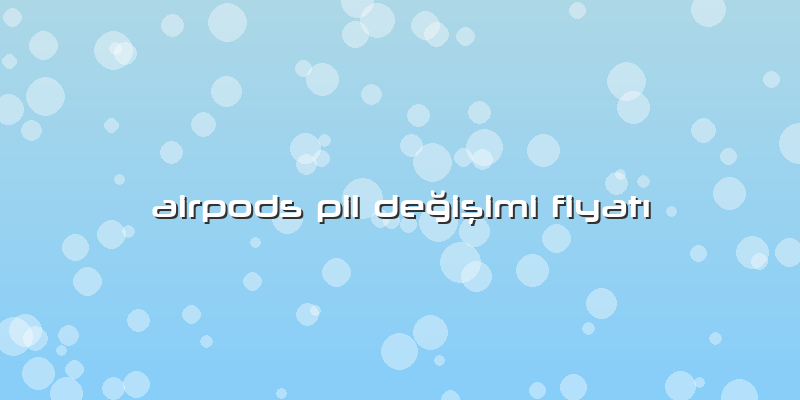 Airpods Pil Değişimi FiyatÄ±