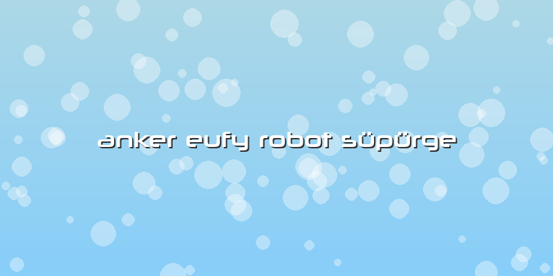 Anker Eufy Robot Süpürge