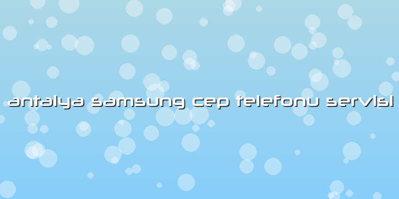 Antalya Samsung Cep Telefonu Servisi