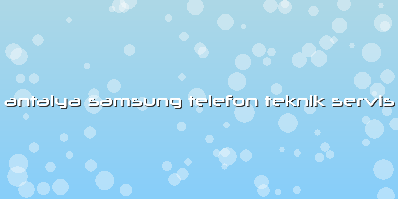 Antalya Samsung Telefon Teknik Servis
