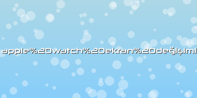 Apple watch ekran değişimi