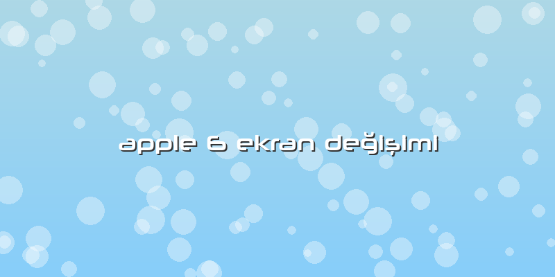 Apple 6 Ekran Değişimi