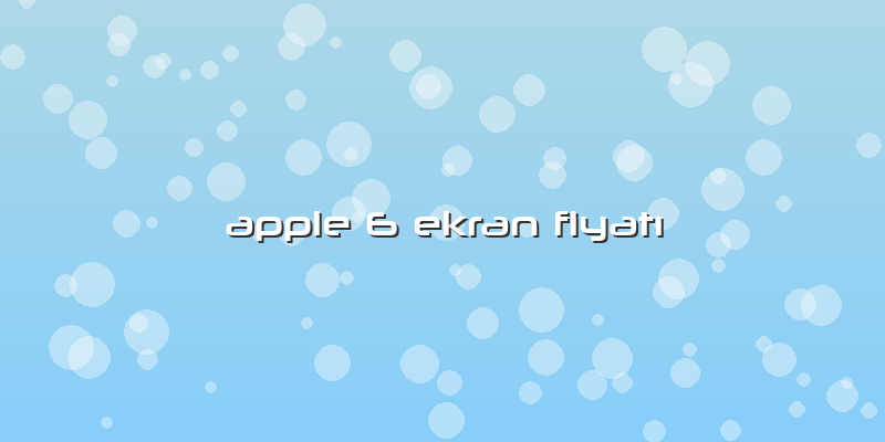 Apple 6 Ekran FiyatÄ±
