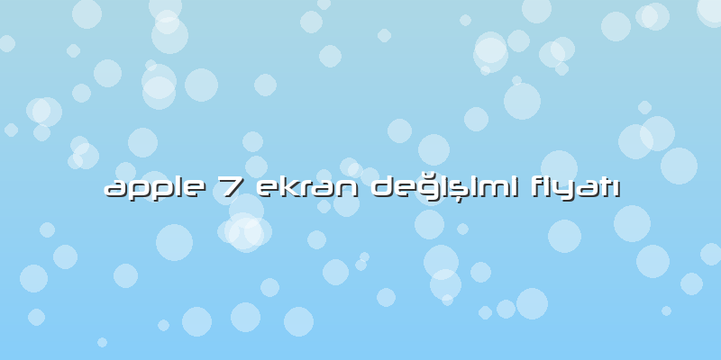 Apple 7 Ekran Değişimi FiyatÄ±