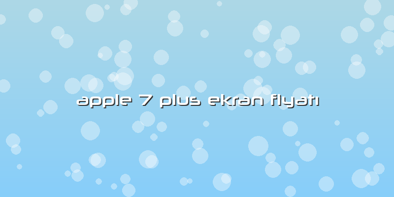 Apple 7 Plus Ekran FiyatÄ±