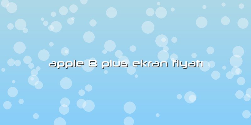 Apple 8 Plus Ekran FiyatÄ±