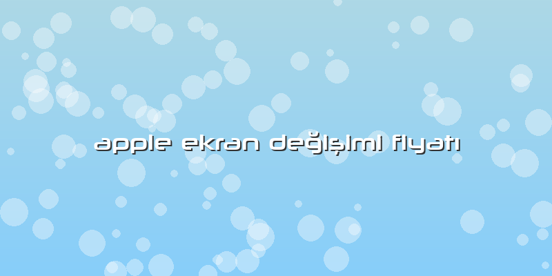 Apple Ekran Değişimi FiyatÄ±