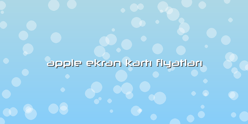 Apple Ekran KartÄ± FiyatlarÄ±