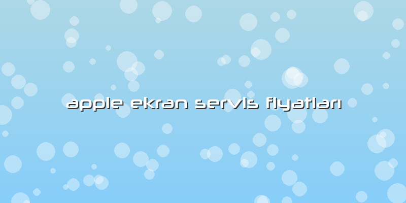Apple Ekran Servis FiyatlarÄ±