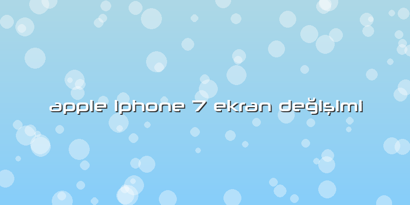 Apple Iphone 7 Ekran Değişimi