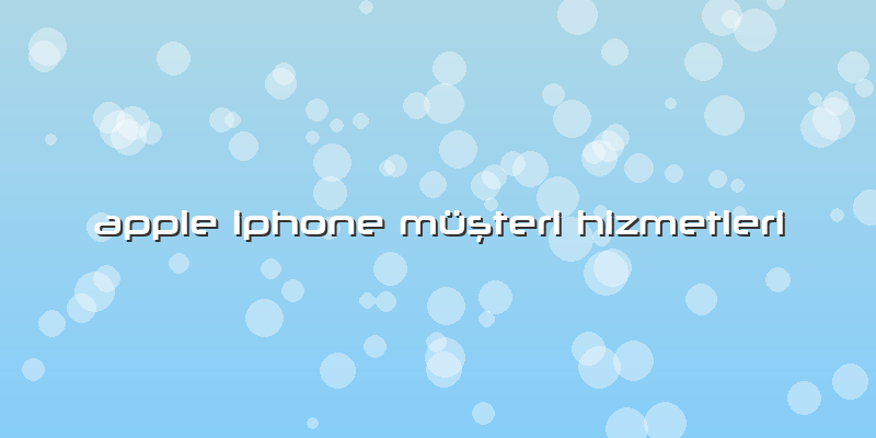 Apple Iphone Müşteri Hizmetleri