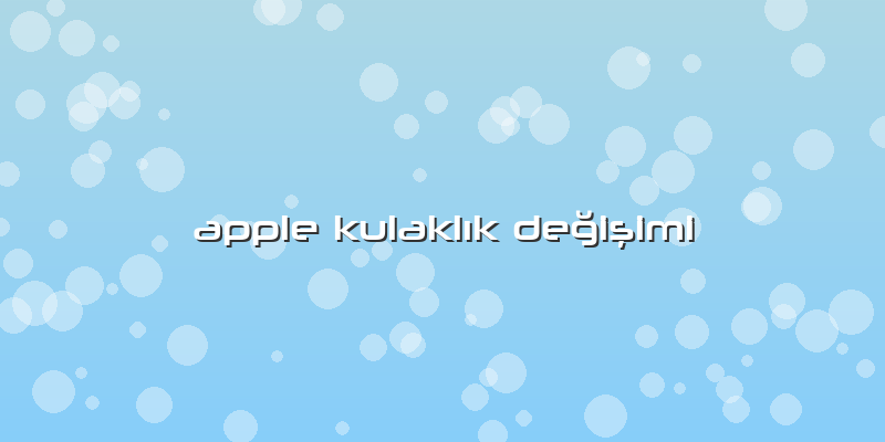 Apple KulaklÄ±k Değişimi