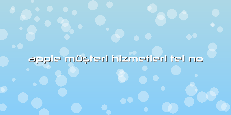 Apple MÃ¼ÅŸteri Hizmetleri Tel No