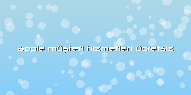 Apple Müşteri Hizmetleri ücretsiz