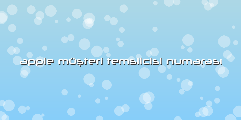 Apple Müşteri Temsilcisi NumarasÄ±