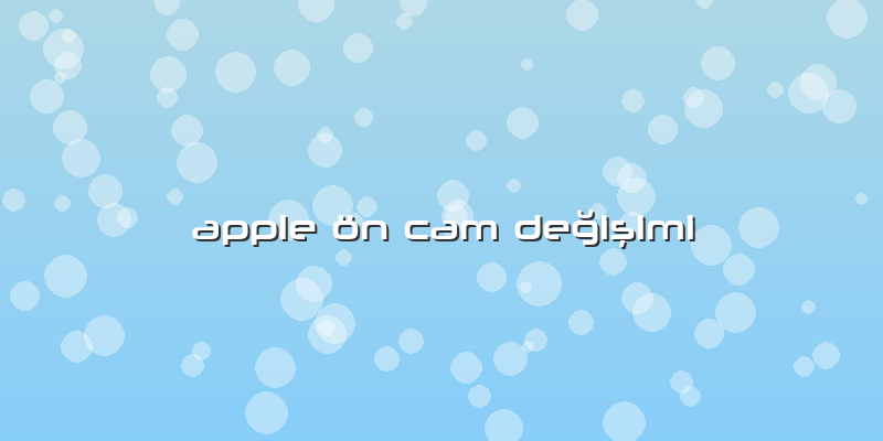 Apple ön Cam Değişimi