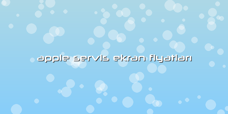 Apple Servis Ekran FiyatlarÄ±