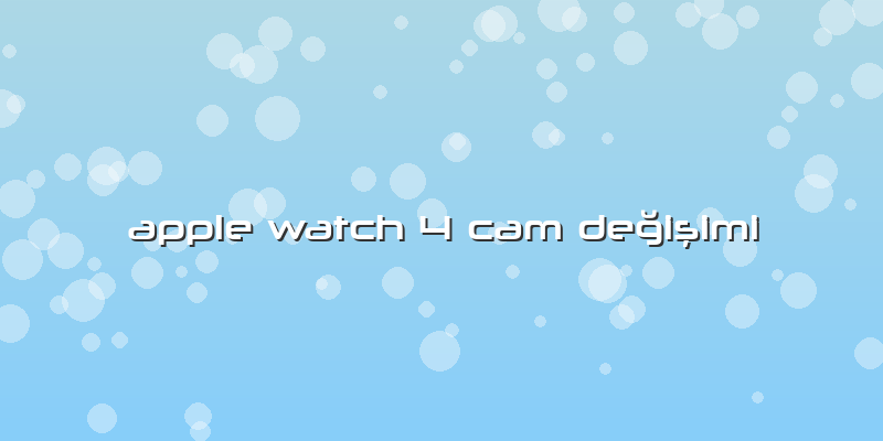 Apple Watch 4 Cam Değişimi