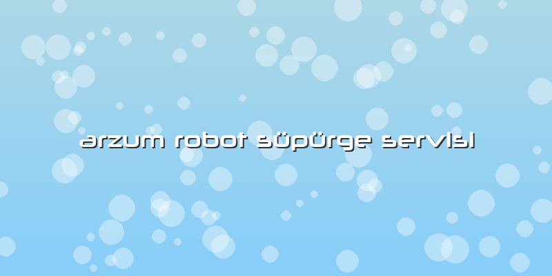 Arzum Robot Süpürge Servisi