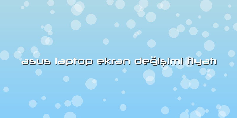 Asus Laptop Ekran Değişimi FiyatÄ±